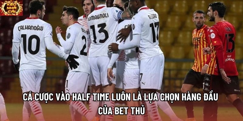 Cá cược vào Half Time luôn là lựa chọn hàng đầu của bet thủ Cá cược vào Half Time luôn là lựa chọn hàng đầu của bet thủ