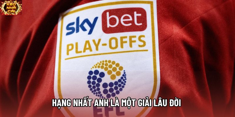 Hạng nhất Anh là một trong những giải đấu lâu đời nhất TG Hạng nhất Anh là một trong những giải đấu lâu đời nhất TG