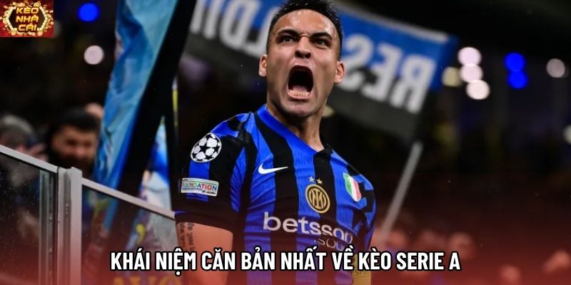 Khái niệm căn bản nhất về kèo Serie A Khái niệm căn bản nhất về kèo Serie A